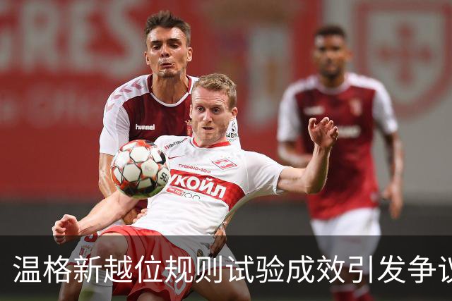 温格新越位规则试验成效引发争议，防线后移引关注